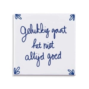 Tegel met spreuk: gelukkig gaat het niet altijd goed
