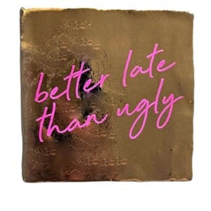 Tegeltje - Better late than ugly